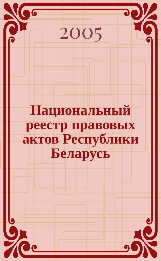 Национальный реестр правовых актов Республики Беларусь : Офиц. изд. 2005, № 118 (946)