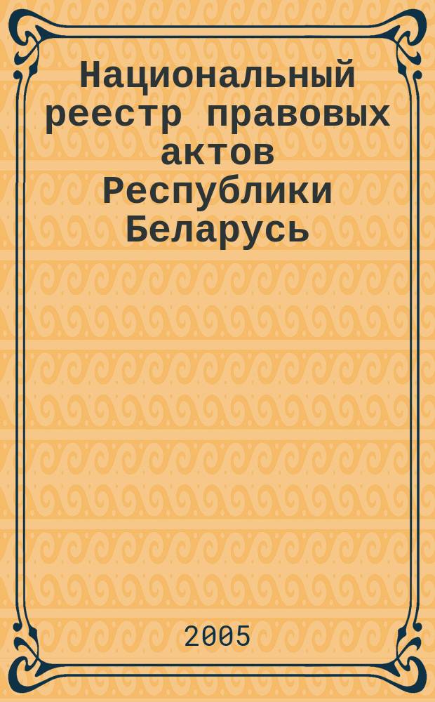 Национальный реестр правовых актов Республики Беларусь : Офиц. изд. 2005, № 120 (948)