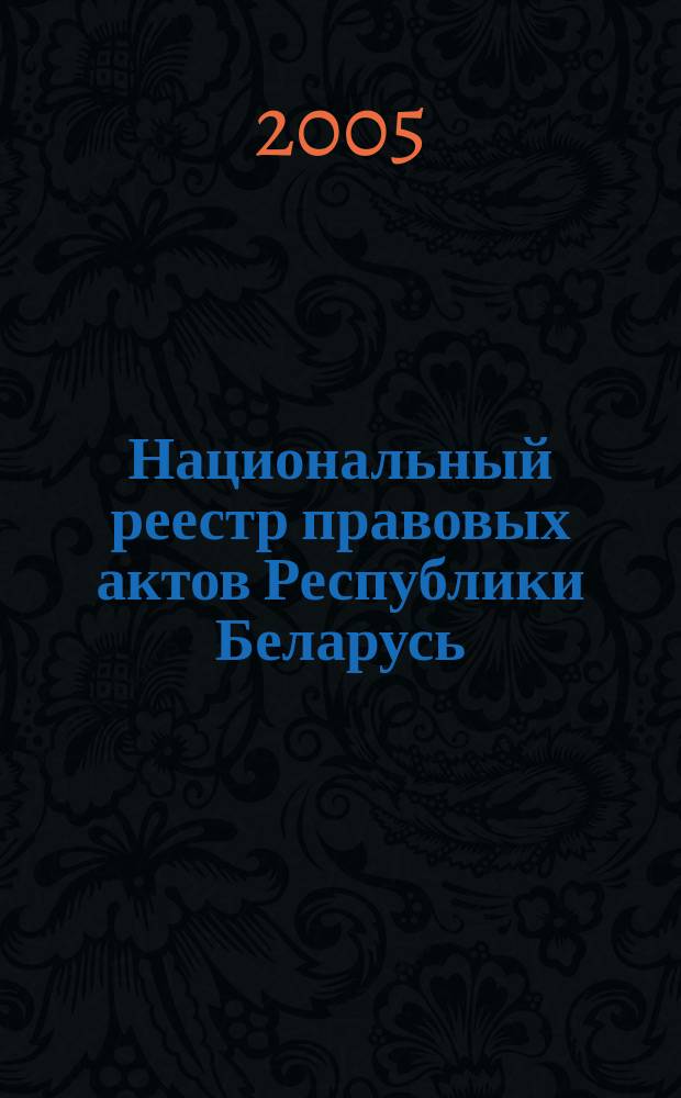 Национальный реестр правовых актов Республики Беларусь : Офиц. изд. 2005, № 132 (960)