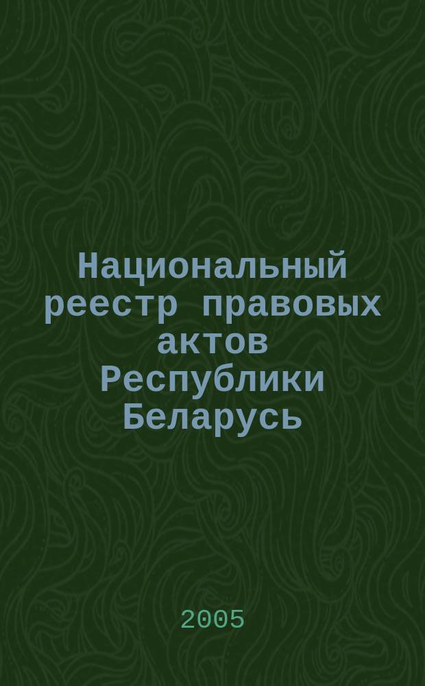 Национальный реестр правовых актов Республики Беларусь : Офиц. изд. 2005, № 150 (978)
