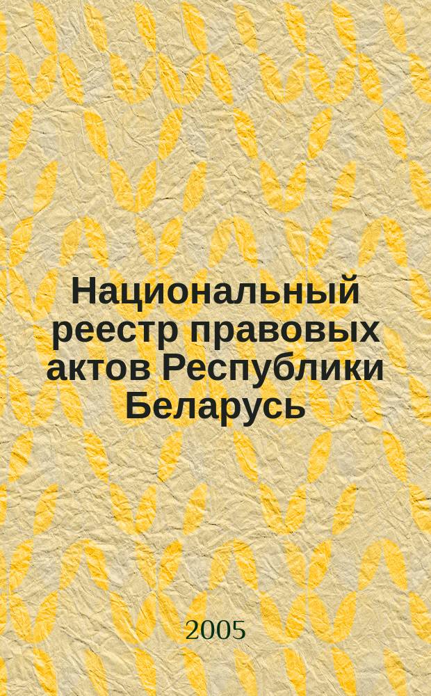 Национальный реестр правовых актов Республики Беларусь : Офиц. изд. 2005, № 159 (987)