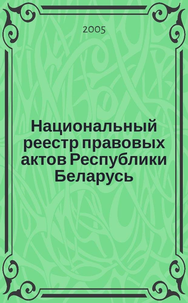 Национальный реестр правовых актов Республики Беларусь : Офиц. изд. 2005, № 170 (998)