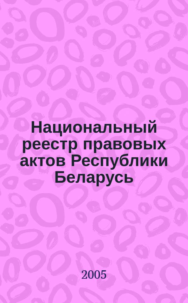 Национальный реестр правовых актов Республики Беларусь : Офиц. изд. 2005, № 181 (1009)
