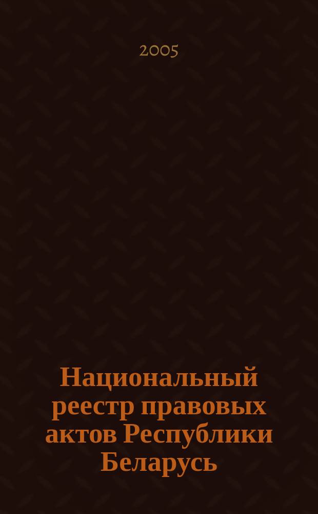 Национальный реестр правовых актов Республики Беларусь : Офиц. изд. 2005, № 185 (1013)