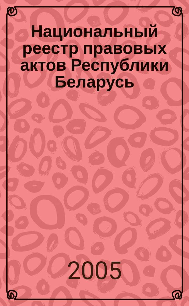 Национальный реестр правовых актов Республики Беларусь : Офиц. изд. 2005, № 193 (1021)