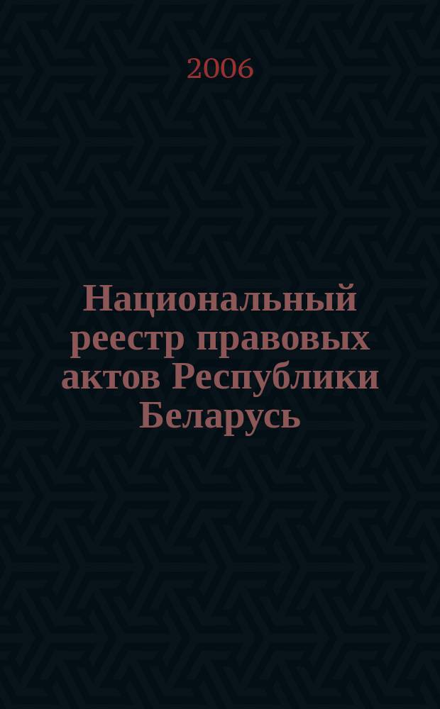 Национальный реестр правовых актов Республики Беларусь : Офиц. изд. 2006, № 5 (1037)