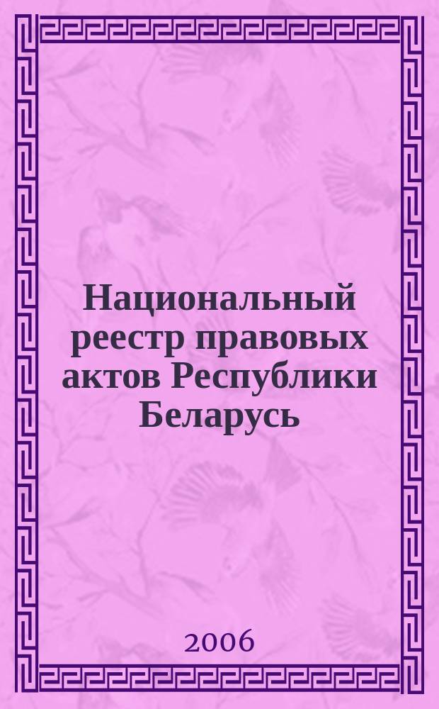 Национальный реестр правовых актов Республики Беларусь : Офиц. изд. 2006, № 17 (1049)