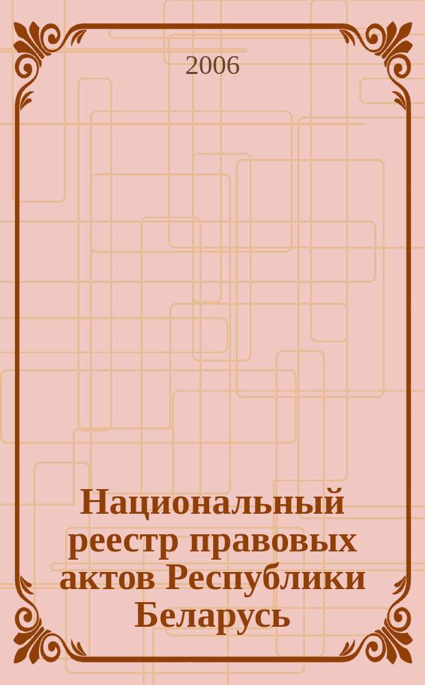 Национальный реестр правовых актов Республики Беларусь : Офиц. изд. 2006, № 41 (1073)