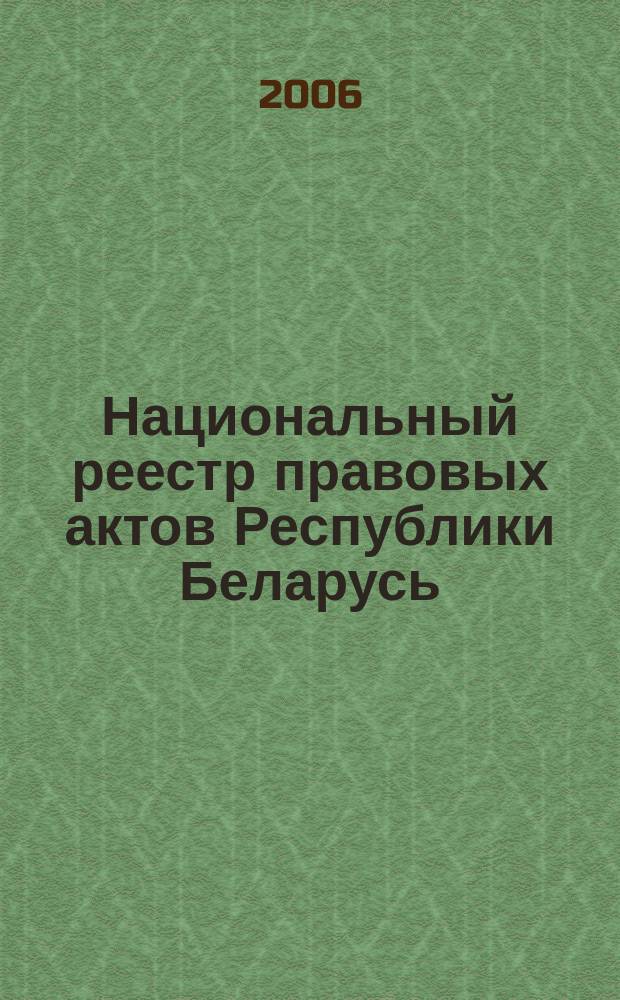 Национальный реестр правовых актов Республики Беларусь : Офиц. изд. 2006, № 44 (1076)