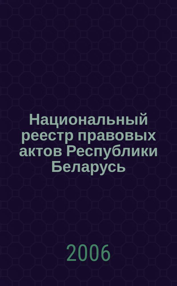 Национальный реестр правовых актов Республики Беларусь : Офиц. изд. 2006, № 51 (1083)