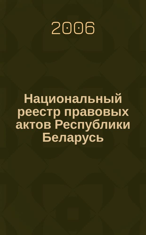 Национальный реестр правовых актов Республики Беларусь : Офиц. изд. 2006, № 55 (1087)