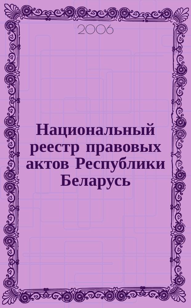 Национальный реестр правовых актов Республики Беларусь : Офиц. изд. 2006, № 68 (1100)