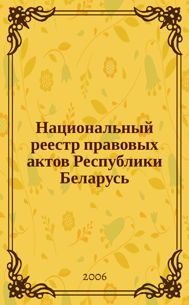 Национальный реестр правовых актов Республики Беларусь : Офиц. изд. 2006, № 76 (1108)