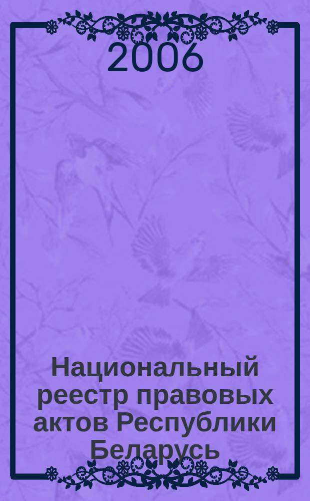 Национальный реестр правовых актов Республики Беларусь : Офиц. изд. 2006, № 100 (1132)