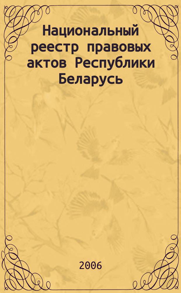 Национальный реестр правовых актов Республики Беларусь : Офиц. изд. 2006, № 143 (1175)