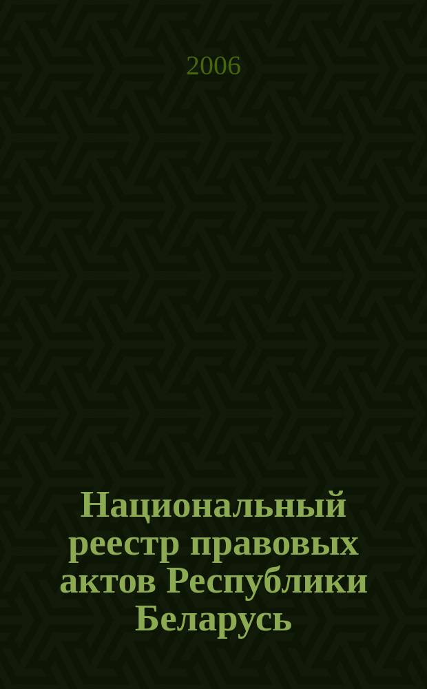 Национальный реестр правовых актов Республики Беларусь : Офиц. изд. 2006, № 163 (1195)