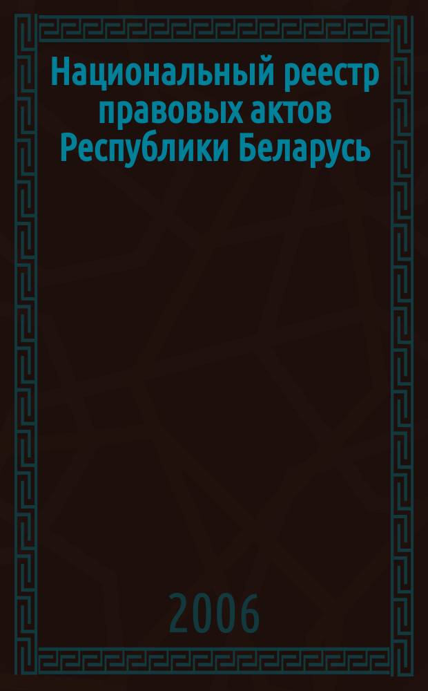 Национальный реестр правовых актов Республики Беларусь : Офиц. изд. 2006, № 171 (1203)