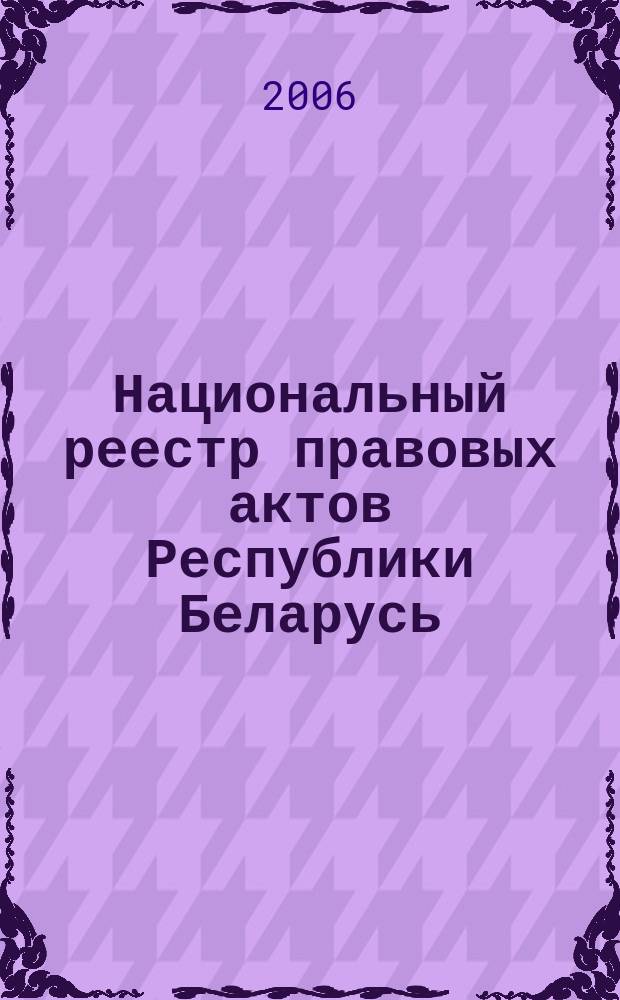 Национальный реестр правовых актов Республики Беларусь : Офиц. изд. 2006, № 201 (1233)