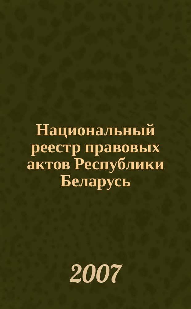 Национальный реестр правовых актов Республики Беларусь : Офиц. изд. 2007, № 4 (1252)