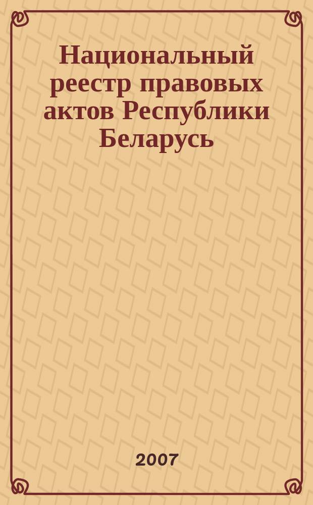 Национальный реестр правовых актов Республики Беларусь : Офиц. изд. 2007, № 6 (1254)