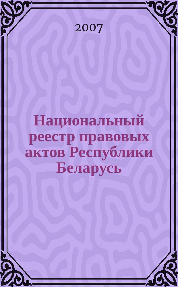 Национальный реестр правовых актов Республики Беларусь : Офиц. изд. 2007, № 45 (1293)
