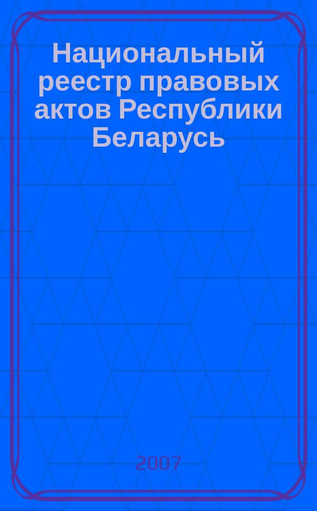 Национальный реестр правовых актов Республики Беларусь : Офиц. изд. 2007, № 50 (1298)