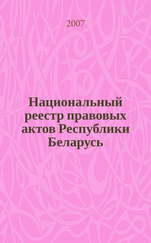 Национальный реестр правовых актов Республики Беларусь : Офиц. изд. 2007, № 111 (1359)