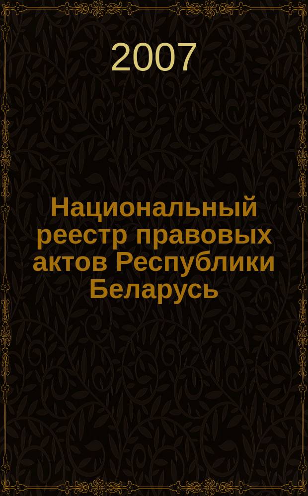 Национальный реестр правовых актов Республики Беларусь : Офиц. изд. 2007, № 113 (1361)