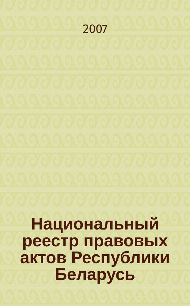 Национальный реестр правовых актов Республики Беларусь : Офиц. изд. 2007, № 119 (1367)