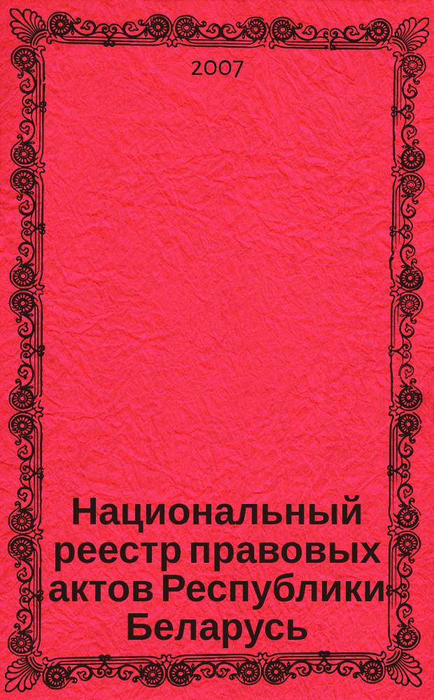 Национальный реестр правовых актов Республики Беларусь : Офиц. изд. 2007, № 149 (1397)