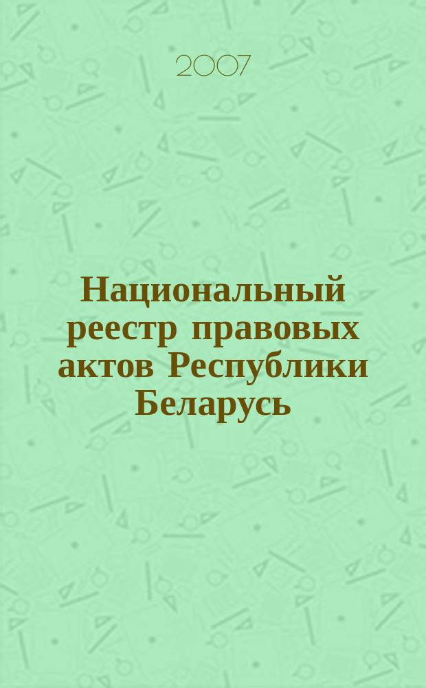 Национальный реестр правовых актов Республики Беларусь : Офиц. изд. 2007, № 157 (1405)