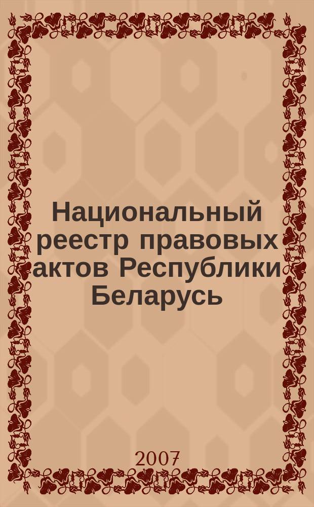 Национальный реестр правовых актов Республики Беларусь : Офиц. изд. 2007, № 174 (1422)