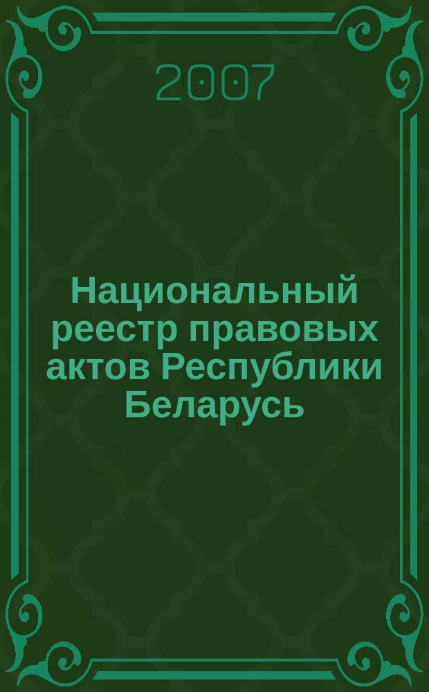 Национальный реестр правовых актов Республики Беларусь : Офиц. изд. 2007, № 197 (1445)