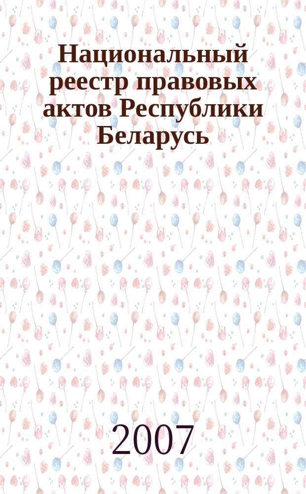 Национальный реестр правовых актов Республики Беларусь : Офиц. изд. 2007, № 217 (1465)