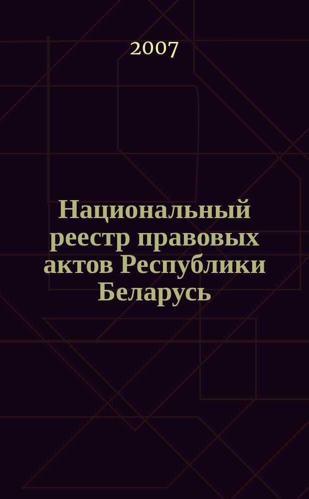 Национальный реестр правовых актов Республики Беларусь : Офиц. изд. 2007, № 228 (1476)