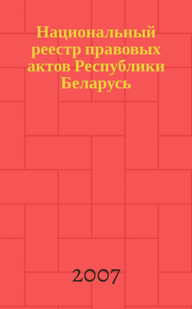 Национальный реестр правовых актов Республики Беларусь : Офиц. изд. 2007, № 247 (1495)