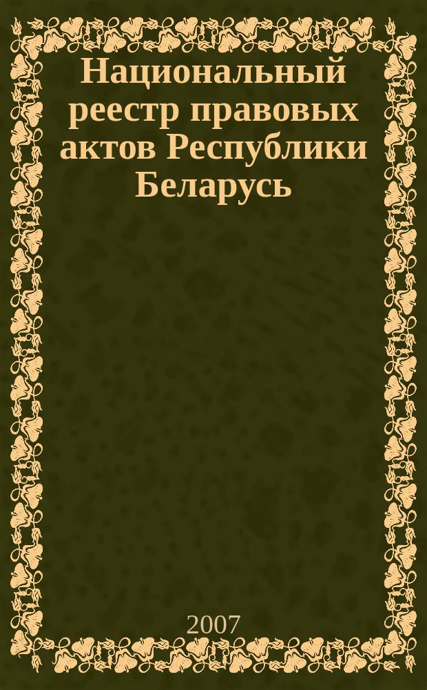 Национальный реестр правовых актов Республики Беларусь : Офиц. изд. 2007, № 272 (1520)