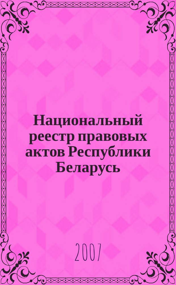 Национальный реестр правовых актов Республики Беларусь : Офиц. изд. 2007, № 275 (1523)