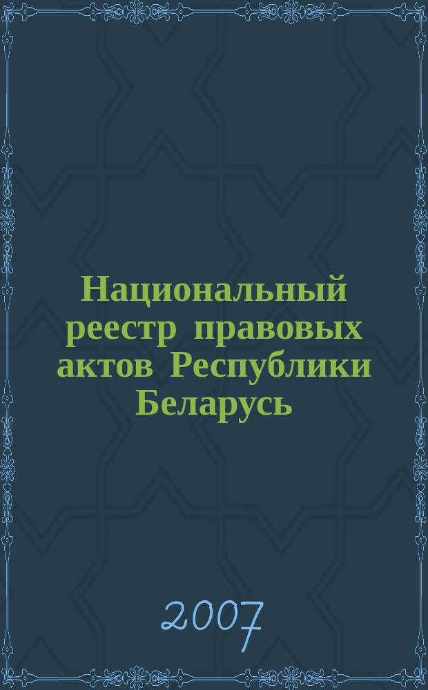 Национальный реестр правовых актов Республики Беларусь : Офиц. изд. 2007, № 299 (1547)