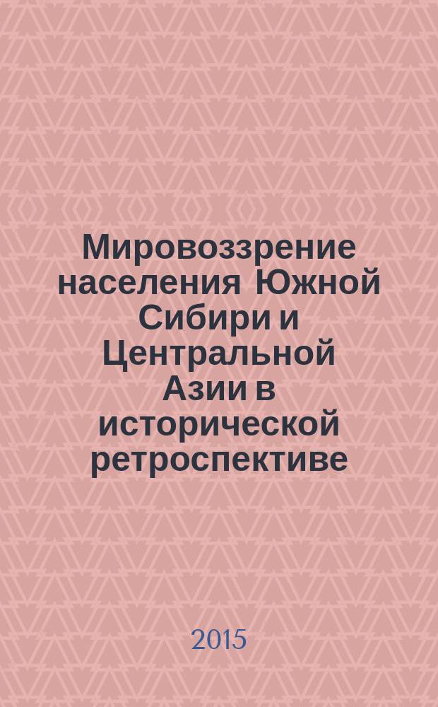 Мировоззрение населения Южной Сибири и Центральной Азии в исторической ретроспективе : сборник научных трудов. Вып. 8