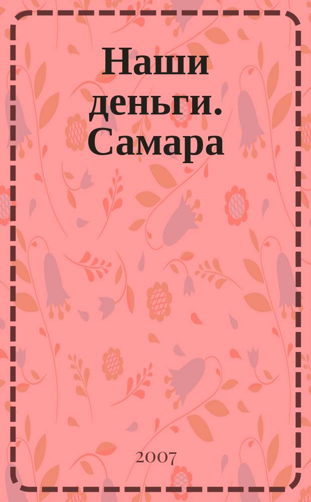 Наши деньги. Самара : журнал ответов и решений ежемесячный журнал. 2007, № 10