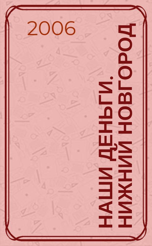 Наши деньги. Нижний Новгород : журнал ответов и решений. 2006, № 11
