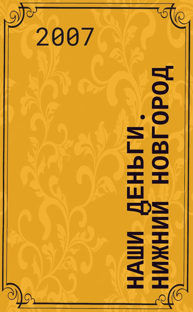 Наши деньги. Нижний Новгород : журнал ответов и решений. 2007, № 3
