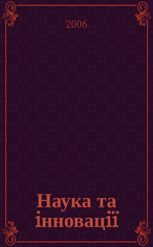 Наука та iнновацiï : Укр. оглядовий журн. майбутнього Наук.-практ. журн. Т. 2, № 5
