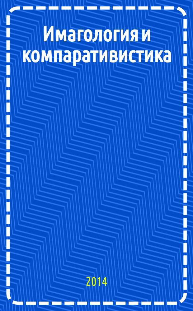Имагология и компаративистика = Imagology and comparative studies : научно-практический журнал