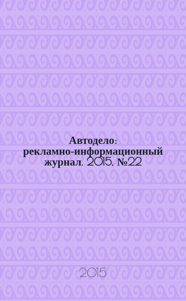 Автодело : рекламно-информационный журнал. 2015, № 22 (188)
