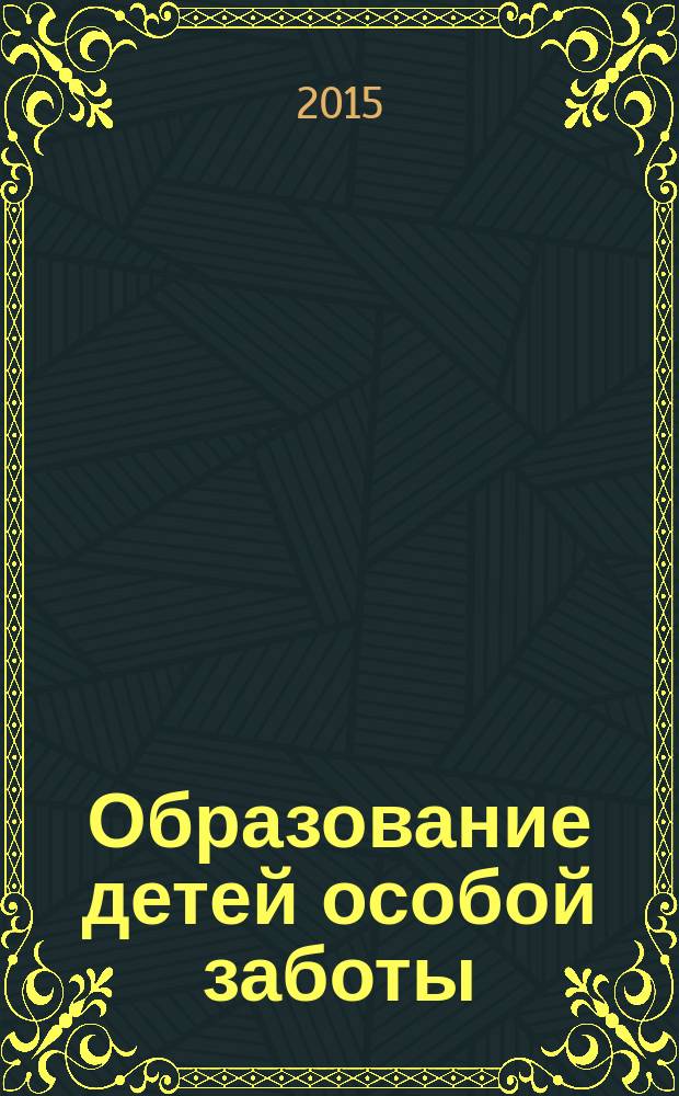 Образование детей особой заботы : информационно-методический журнал. 2015, № 2 (7)