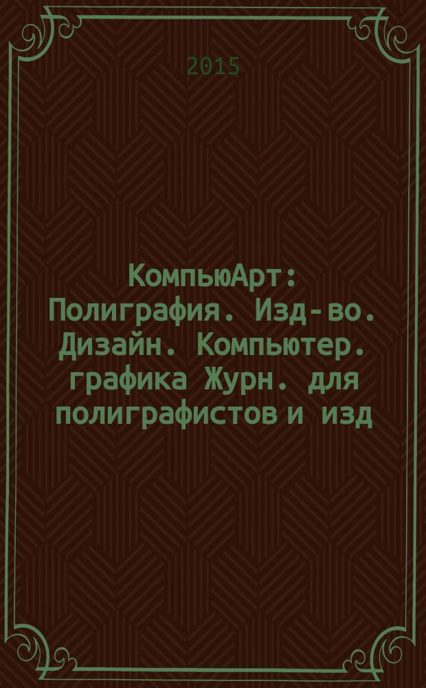КомпьюАрт : Полиграфия. Изд-во. Дизайн. Компьютер. графика Журн. для полиграфистов и изд. 2015, № 6 (214)