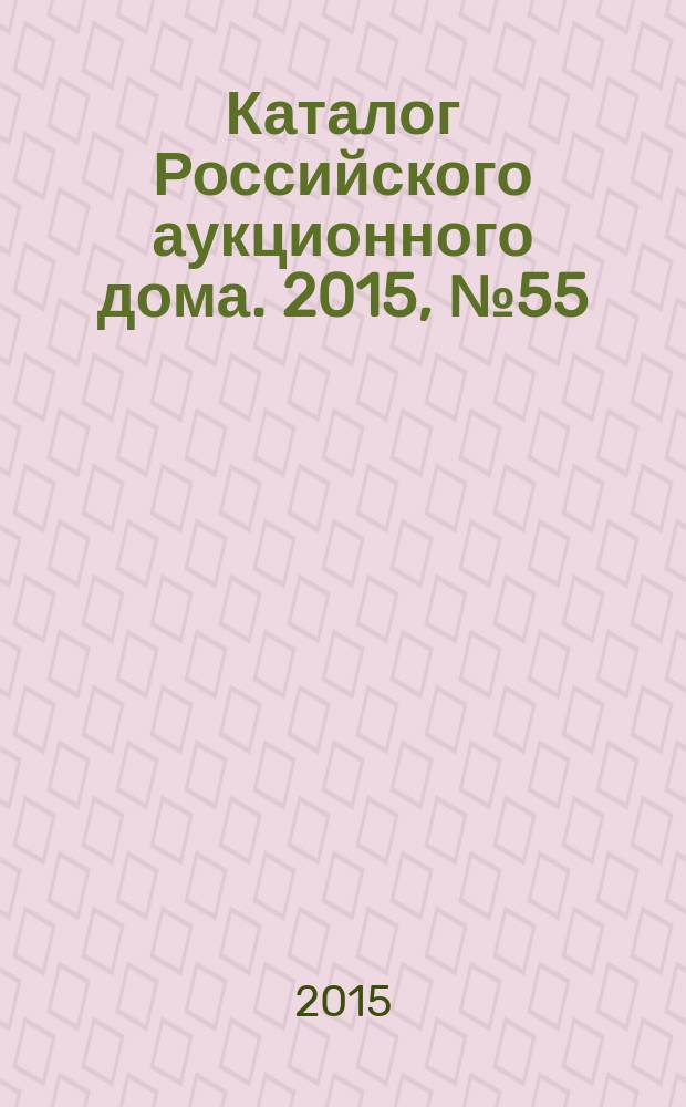 Каталог Российского аукционного дома. 2015, № 55 (271)