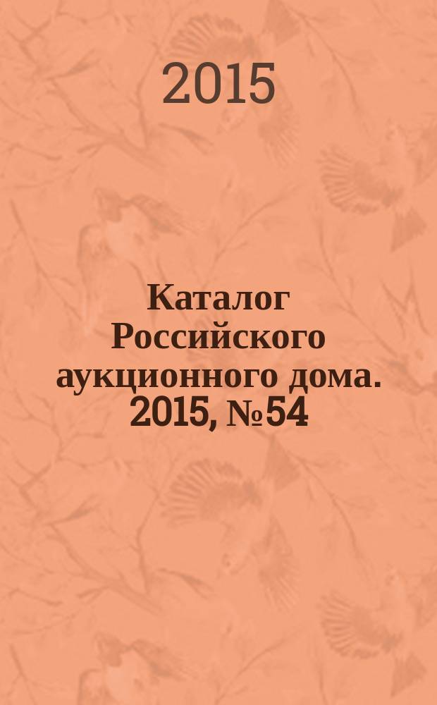 Каталог Российского аукционного дома. 2015, № 54 (270)